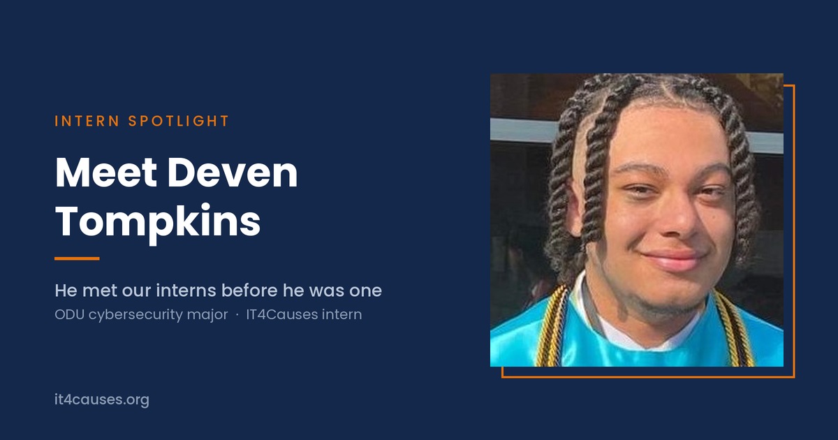 Meet Deven Tompkins — Intern Spotlight. ODU cybersecurity major and IT4Causes intern.